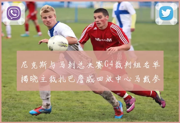 尼克斯与马刺总决赛G4裁判组名单揭晓主裁扎巴詹威回放中心马戴参与执法
